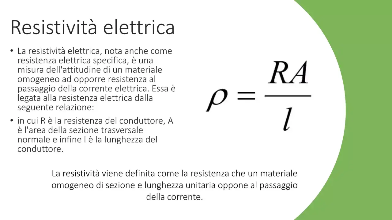 La resistività elettrica misura l'attitudine di un materiale ad opporre resistenza al passaggio della corrente. La formula è ρ = RA/l.