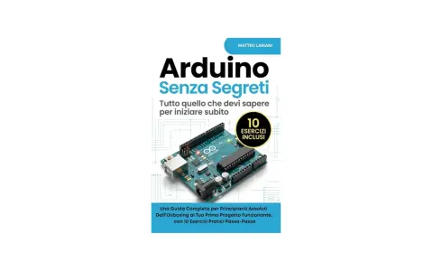 Copertina libro "Arduino Senza Segreti" di Matteo Lariani, con un Arduino UNO e 10 esercizi inclusi. Scopri cos'è Arduino e inizia subito!
